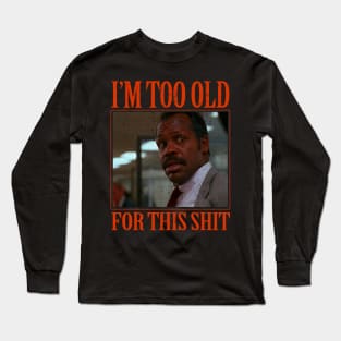 Too Old For This Shit Long Sleeve T-Shirt